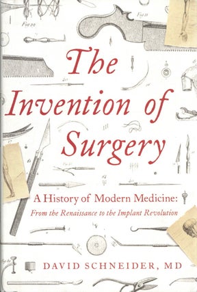 Item #1466 The Invention of Surgery: A History of Modern Medicine: From the Renaissance to the...