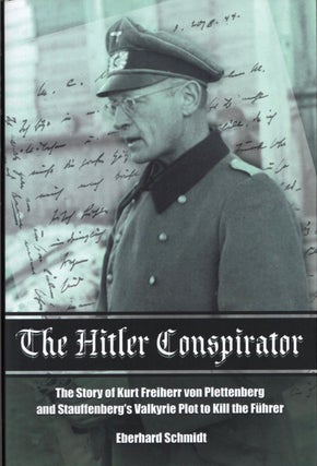 Item #1467 The Hitler Conspirator: The Story of Kurt Freiherr von Plettenberg and Stauffenberg's...