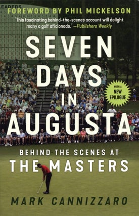 Item #1483 Seven Days in Augusta: Behind the Scenes At the Masters. Mark Cannizzaro