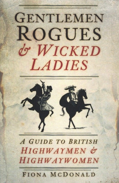 Item #1490 Gentlemen Rogues & Wicked Ladies: A Guide to British Highwaymen and Highwaywomen. Fiona McDonald.