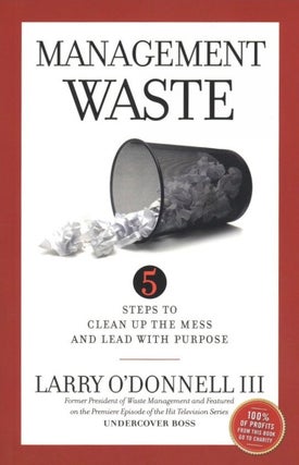 Item #1491 Management Waste: 5 Steps to Clean Up the Mess and Lead with Purpose. Larry...