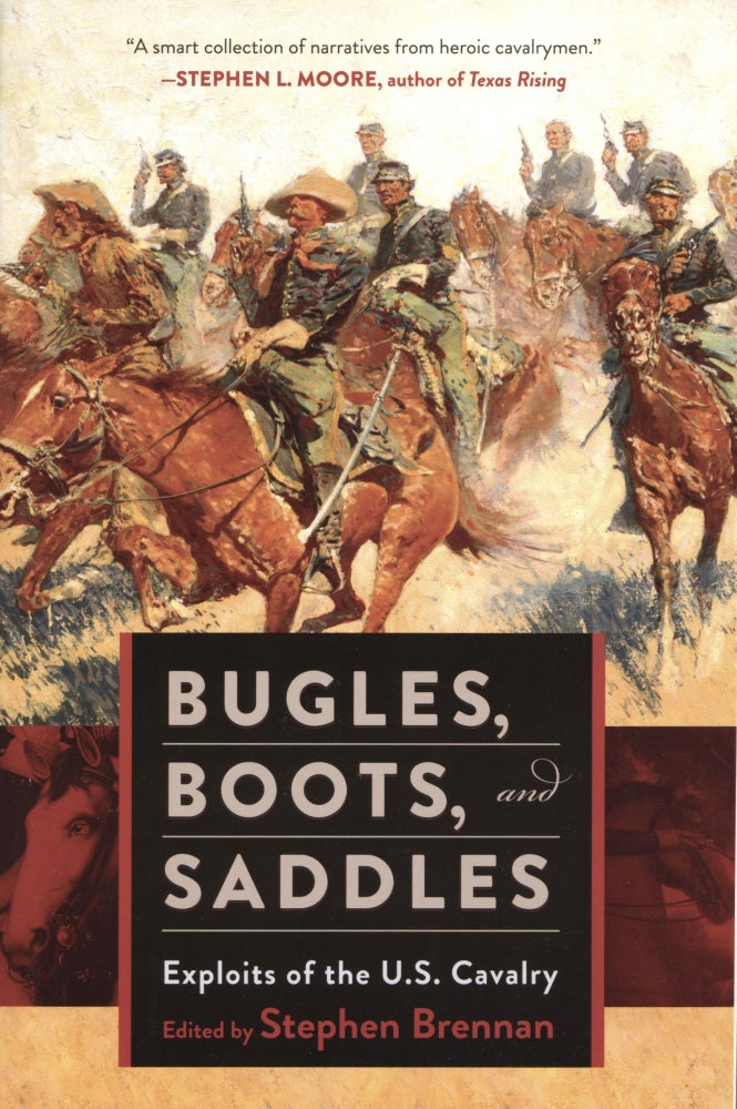 Item #1494 Bugles, Boots, and Saddles: Exploits of the U.S. Cavalry. Stephen Brennan.