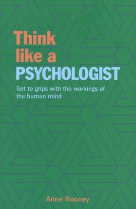 Item #1499 Think Like a Psychologist: Get to Grips with the Workings of the Human Mind. Anne Rooney