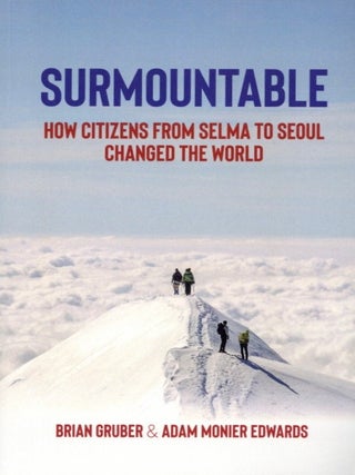 Item #1500 Surmountable: How Citizens from Selma to Seoul Changed the World. Adam Monier Edwards...