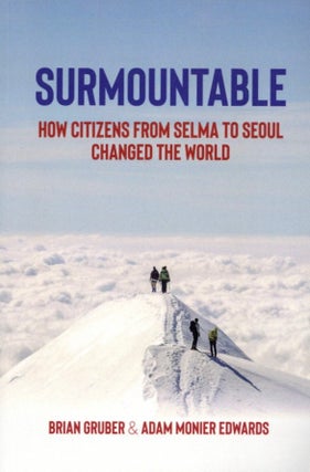 Item #1500 Surmountable: How Citizens from Selma to Seoul Changed the World. Adam Monier Edwards...