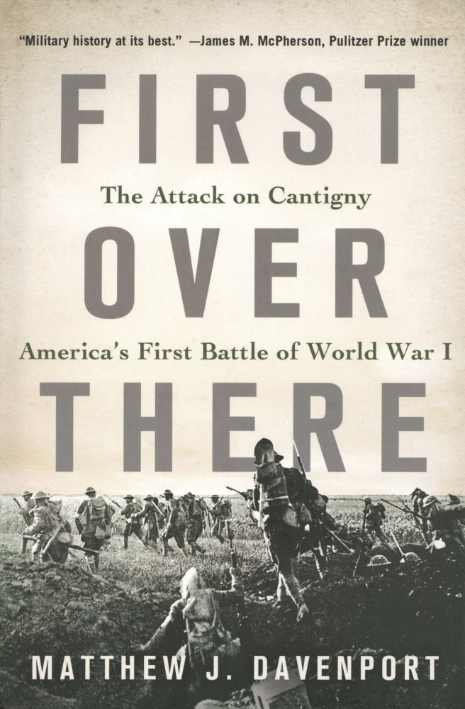 Item #1508 First Over There: The Attack on Cantigny, America's First Battle of World War I. Matthew J. Davenport.