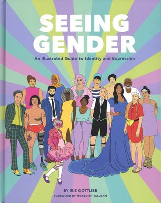 Item #1509 Seeing Gender: An Illustrated Guide to Identity and Expression. Iris Gottlieb