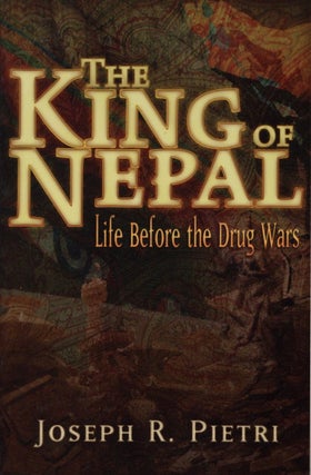 Item #1512 The King of Nepal: Life Before the Drug Wars. Joseph R. Pietri
