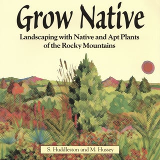 Item #1517 Grow Native: Landscaping with Native and Apt Plants of the Rocky Mountains. Michael...