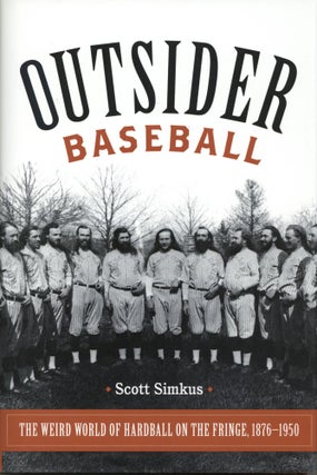 Item #1518 Outsider Baseball: The Weird World of Hardball on the Fringe, 1876–1950. Scott Simkus