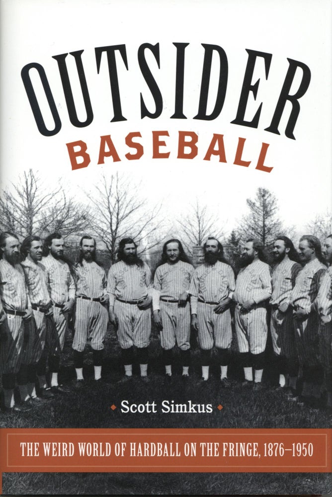 Item #1518 Outsider Baseball: The Weird World of Hardball on the Fringe, 1876–1950. Scott Simkus.