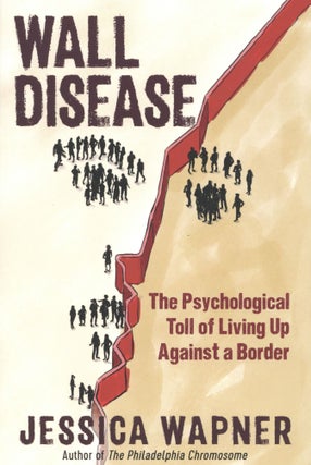 Item #1529 Wall Disease: The Psychological Toll of Living Up Against a Border. Jessica Wapner