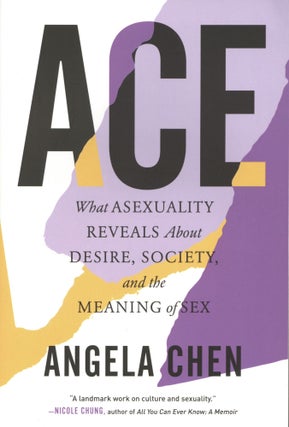 Item #1535 Ace: What Asexuality Reveals About Desire, Society, and the Meaning of Sex. Angela Chen