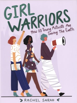 Item #1536 Girl Warriors: How 25 Young Activists Are Saving the Earth. Rachel Sarah