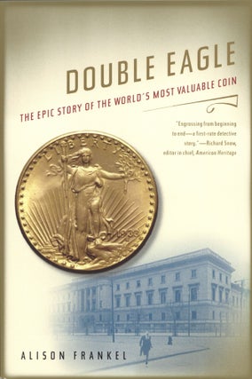Item #1545 Double Eagle: The Epic Story of the World's Most Valuable Coin. Alison Frankel