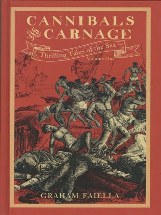 Item #1547 Cannibals and Carnage: Thrilling Tales of the Sea. Graham Faiella