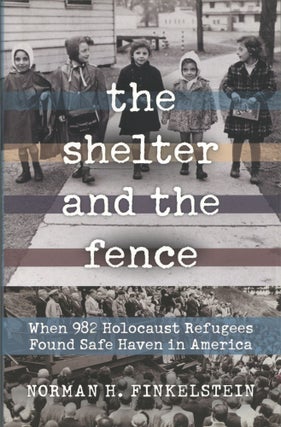 Item #1548 The Shelter and the Fence: When 982 Holocaust Refugees Found Safe Haven in America....
