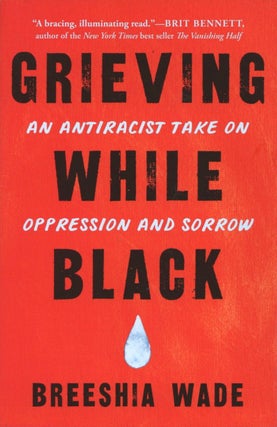 Item #1558 Grieving While Black: An Antiracist Take on Oppression and Sorrow. Breeshia Wade