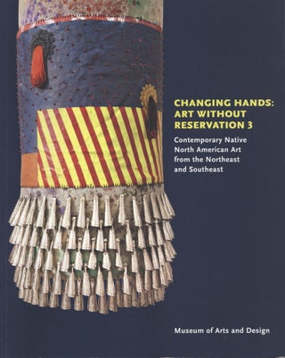 Item #1564 Changing Hands: Art Without Reservation. Contemporary Native North American Art From...