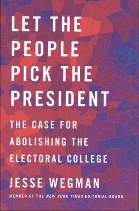 Item #1569 Let the People Pick the President: The Case for Abolishing the Electoral College....