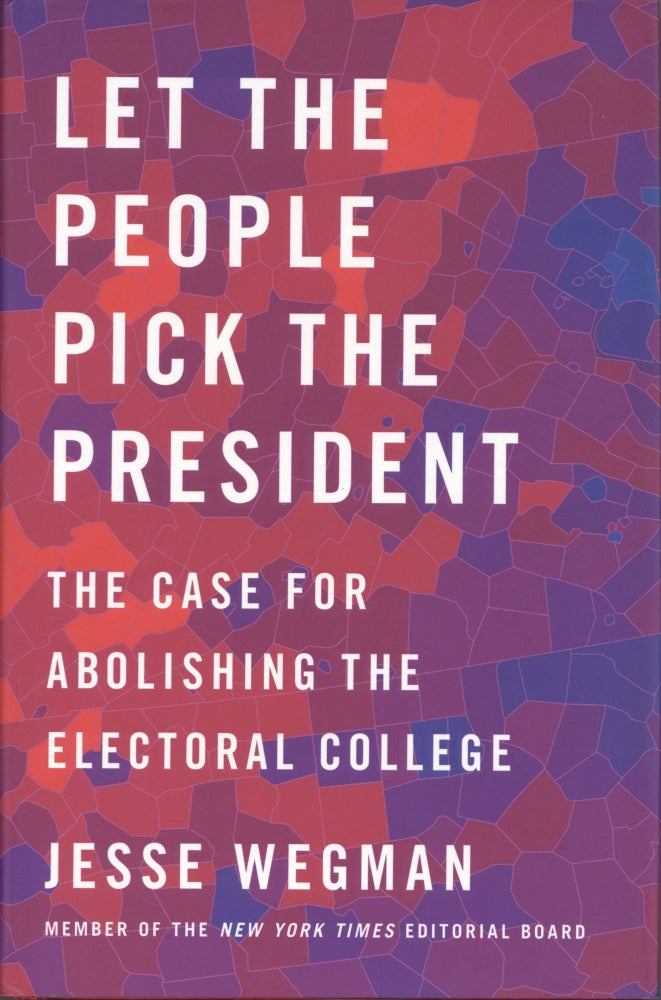 Item #1569 Let the People Pick the President: The Case for Abolishing the Electoral College. Jesse Wegman.