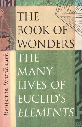 Item #1572 The Book of Wonders The Many Lives of Euclid's Elements. Benjamin Wardhaugh