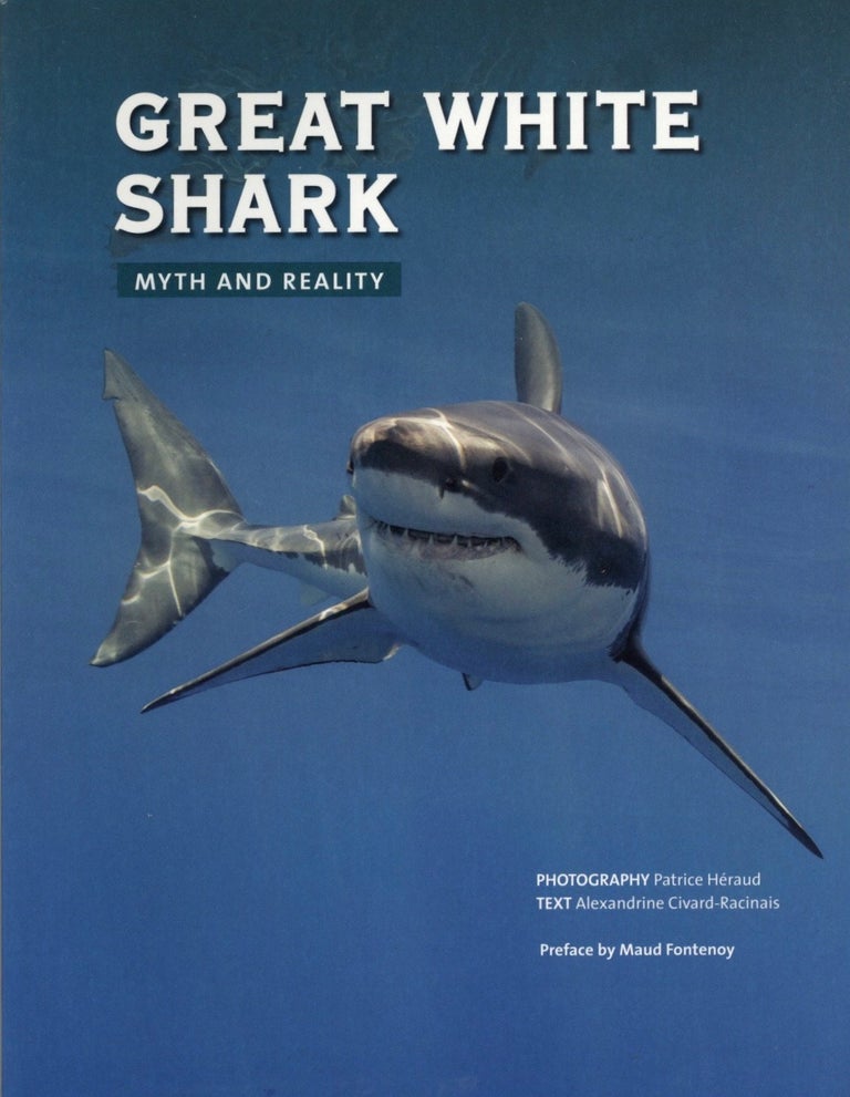Item #1580 Great White Shark: Myth and Reality. Alexandrine Civard-Racinais.