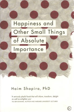 Item #1585 Happiness and Other Small Things of Absolute Importance. Haim Shapira