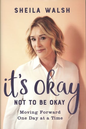 Item #1590 It's Okay Not to Be Okay: Moving Forward One Day at a Time. Sheila Walsh