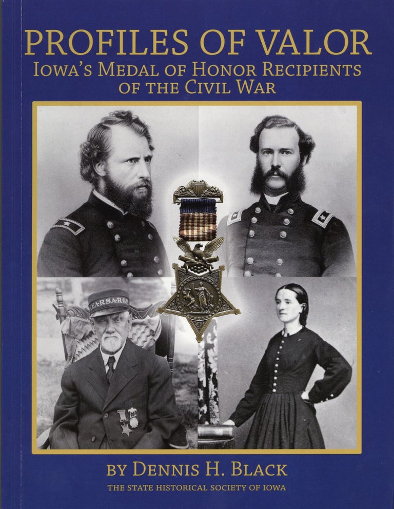 Item #1598 Profiles in Valor: Iowa's Medal of Honor Recipients of the Civil War. Dennis H. Black.