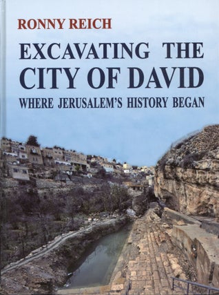 Item #1600 Excavating the City of David: Where Jerusalem's History Began. Ronny Reich