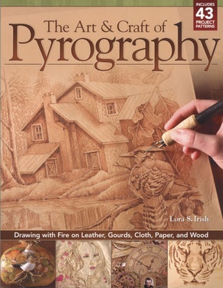 Item #1604 The Art & Craft of Pyrography: Drawing with Fire on Leather, Gourds, Cloth, Paper, and...
