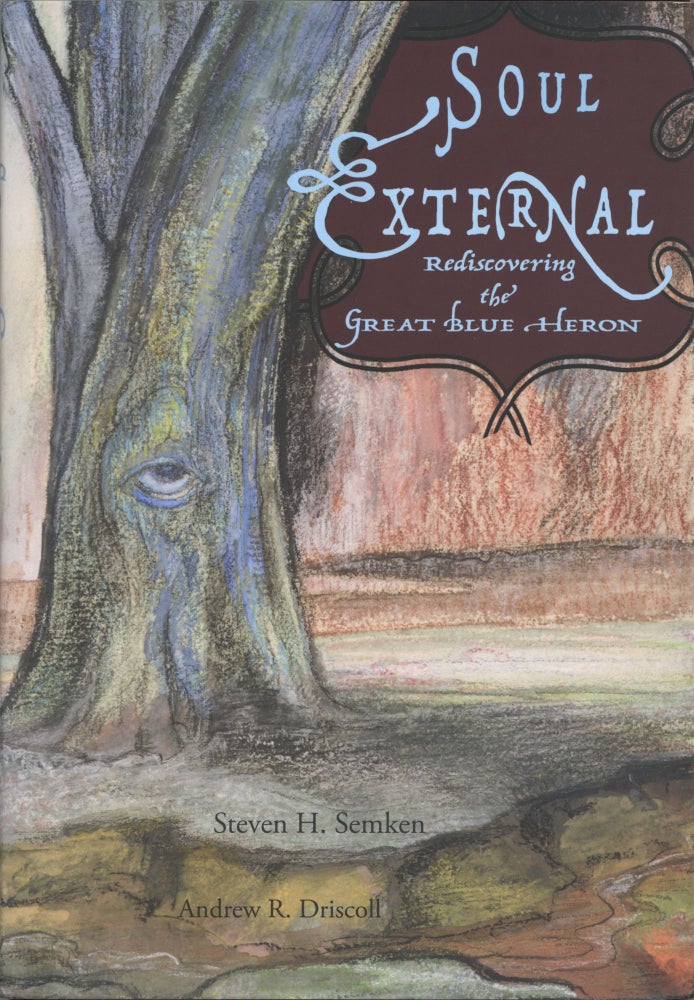 Item #1608 Soul External - Rediscovering The Great Blue Heron. Andrew R. Driscoll Steven H. Semken.