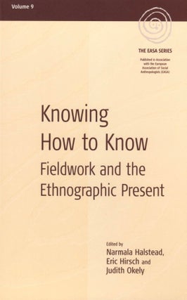 Item #1620 Knowing How to Know: Fieldwork and the Ethnographic Present (EASA Series, 9). Eric...
