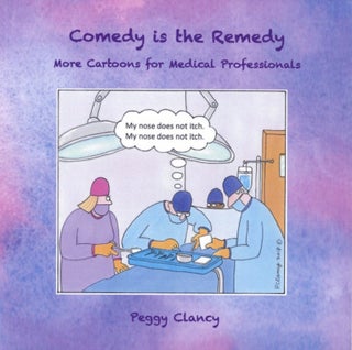 Item #1623 Comedy is the Remedy: More Cartoons for Medical Professionals. Peggy Clancy