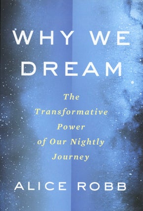 Item #1644 Why We Dream: The Transformative Power of Our Nightly Journey. Alice Robb