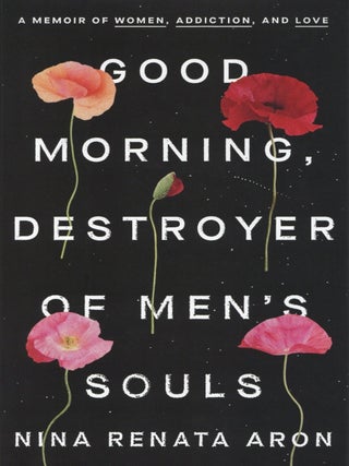 Item #1648 Good Morning, Destroyer of Men's Souls: A Memoir of Women, Addiction, and Love. Nina...