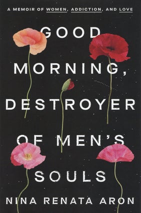 Item #1648 Good Morning, Destroyer of Men's Souls: A Memoir of Women, Addiction, and Love. Nina...