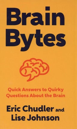 Item #1652 Brain Bytes: Quick Answers to Quirky Questions About the Brain. Lise A. Johnson Eric...