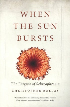 Item #1659 When the Sun Bursts: The Enigma of Schizophrenia. Christopher Bollas