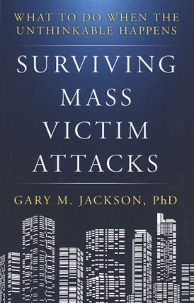 Item #1662 Surviving Mass Victim Attacks: What to Do When the Unthinkable Happens. Gary M. Jackson