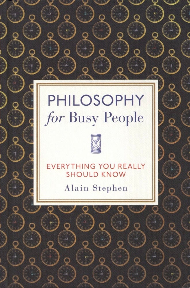 Item #1665 Philosophy for Busy People: Everything You Really Should Know. Alain Stephen.