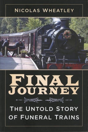 Item #1672 Final Journey The Untold Story of Funeral Trains. Nicolas Wheatley