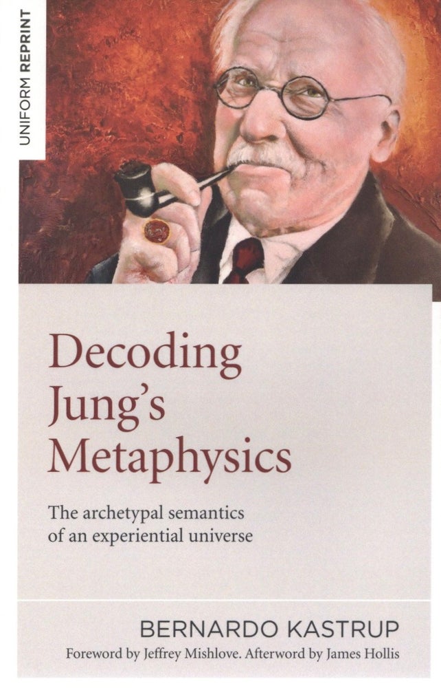 Item #1674 Decoding Jung's Metaphysics: The Archetypal Semantics of an Experiential Universe. Bernardo Kastrup.
