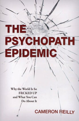 Item #1676 The Psychopath Epidemic: Why the World Is So F*cked Up and What You Can Do About It....