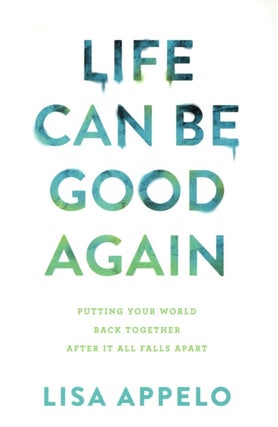 Item #1680 Life Can Be Good Again: Putting Your World Back Together After It All Falls Apart....