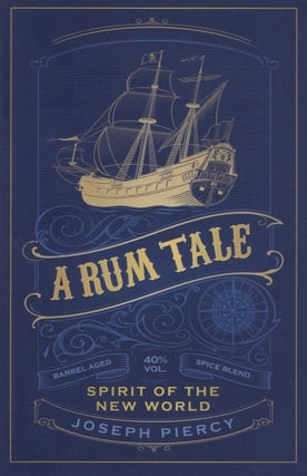 Item #1709 A Rum Tale: Spirit of the New World. Joseph Piercy