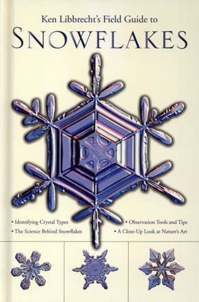 Item #1718 Ken Libbrecht's Field Guide to Snowflakes. Kenneth Libbrecht