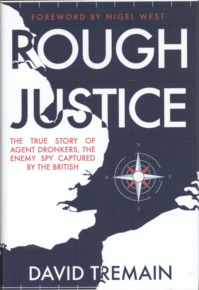 Item #1719 Rough Justice: The True Story of Agent Dronkers, the Enemy Spy Captured by the British. David Tremain.