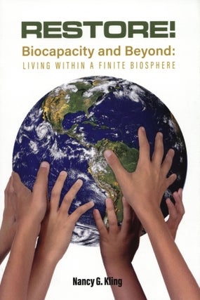 Item #1723 Restore! Biocapacity and Beyond: Living Within a Finite Biosphere. Nancy G. Kling